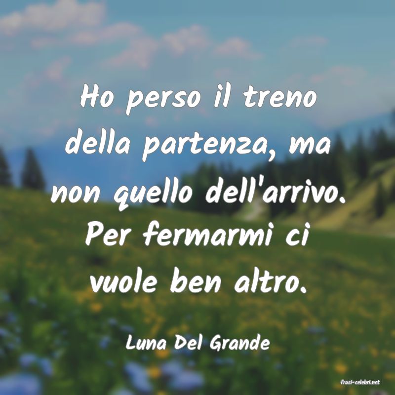 frasi di  Luna Del Grande
