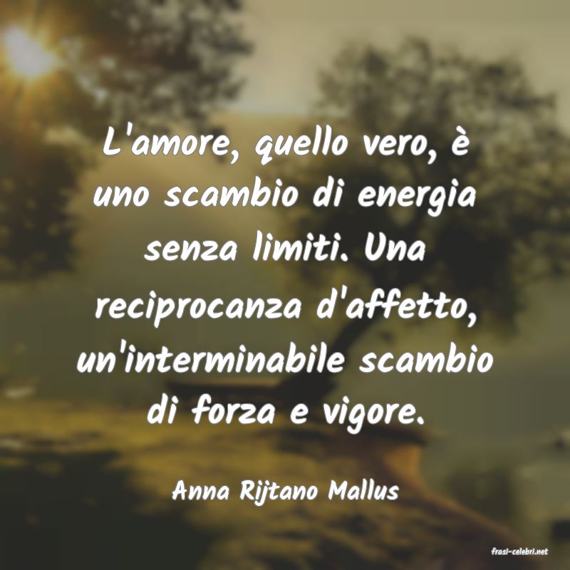 frasi di  Anna Rijtano Mallus
