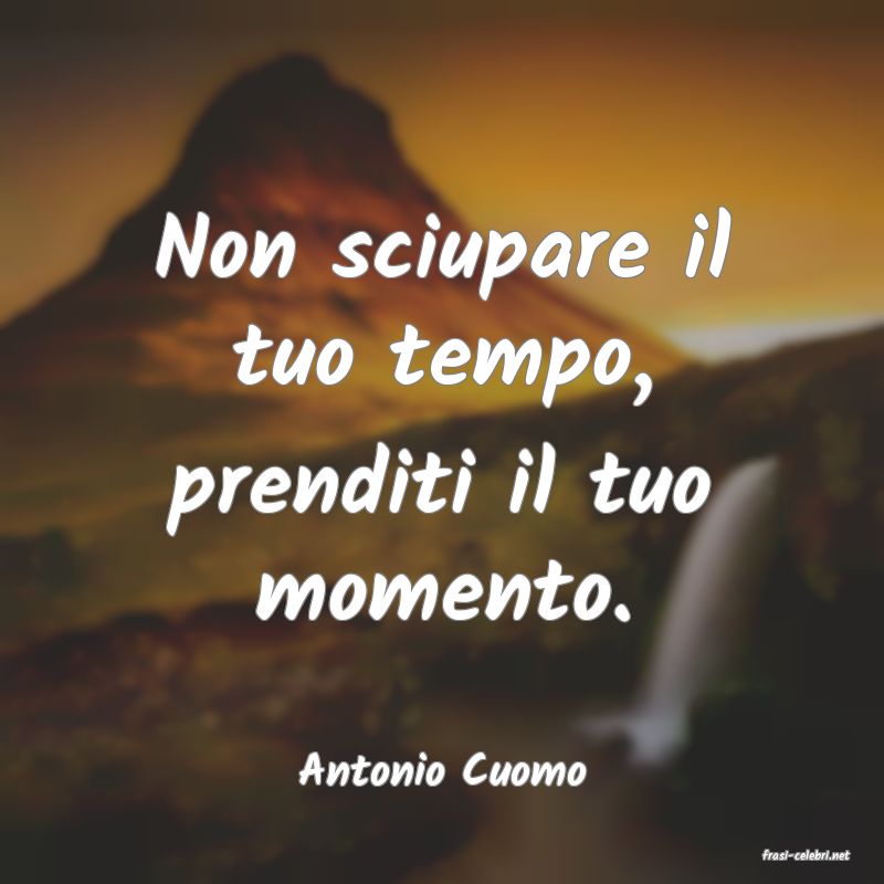 frasi di  Antonio Cuomo
