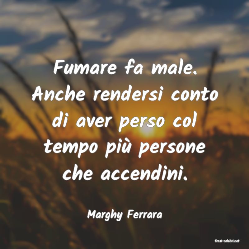frasi di  Marghy Ferrara
