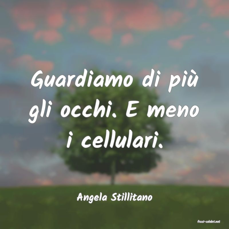 frasi di  Angela Stillitano

