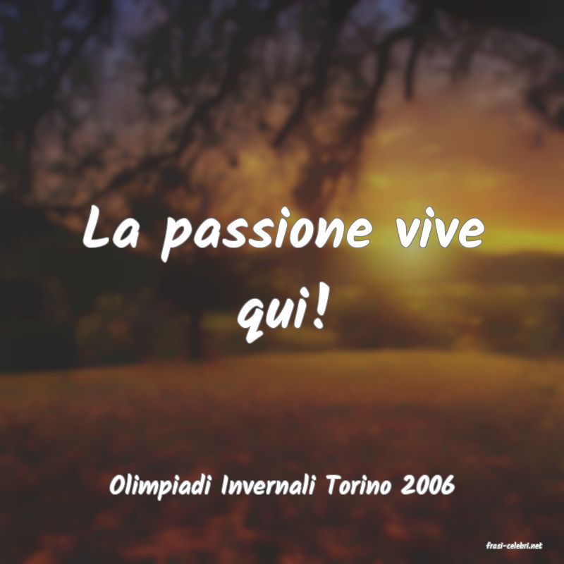 frasi di  Olimpiadi Invernali Torino 2006
