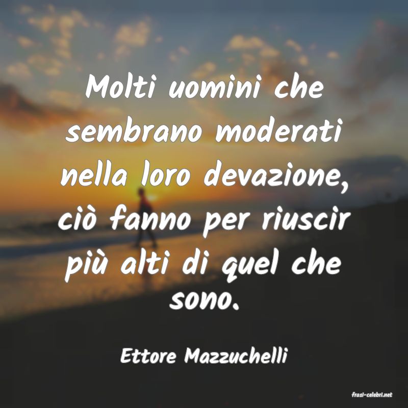frasi di  Ettore Mazzuchelli
