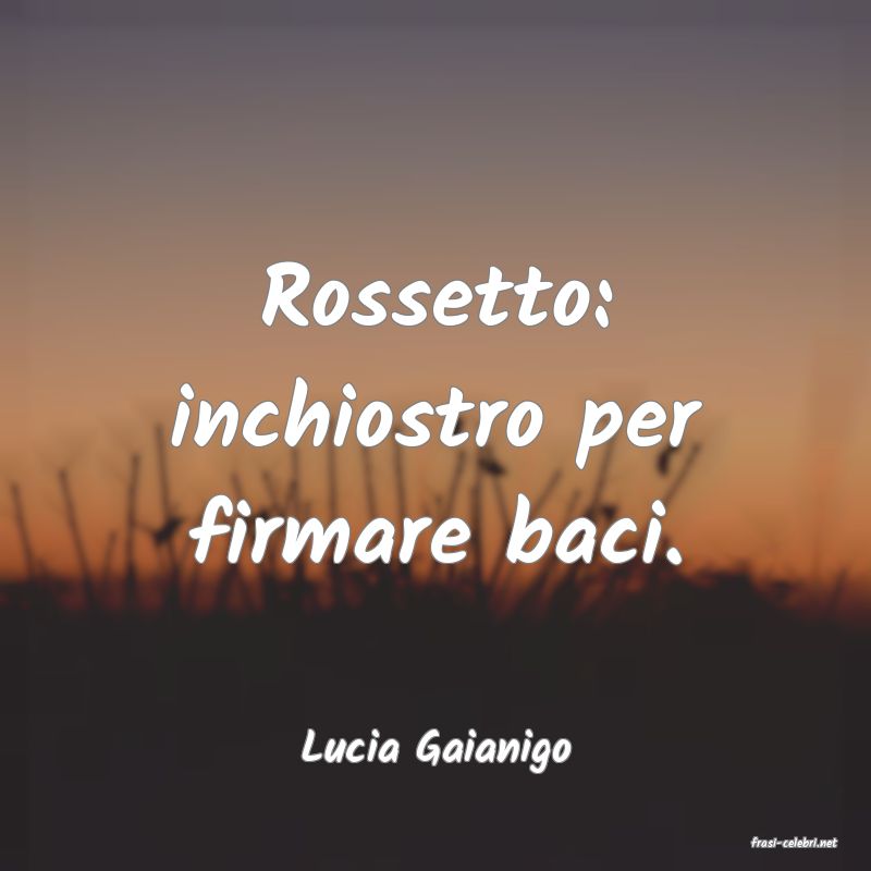 frasi di  Lucia Gaianigo
