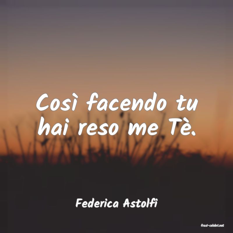 frasi di  Federica Astolfi
