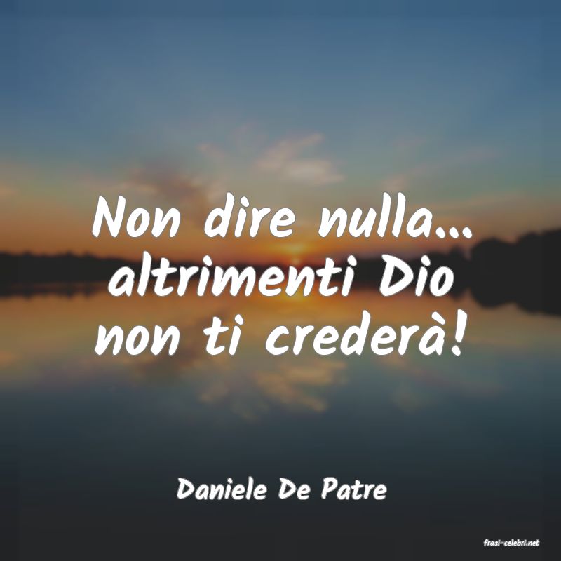 frasi di  Daniele De Patre
