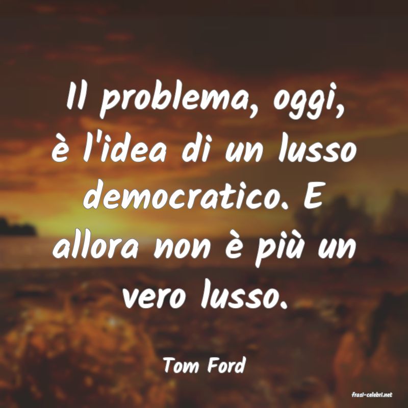 frasi di Tom Ford
