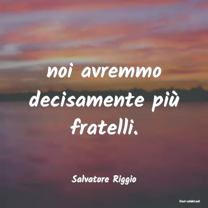 frasi di  Salvatore Riggio
