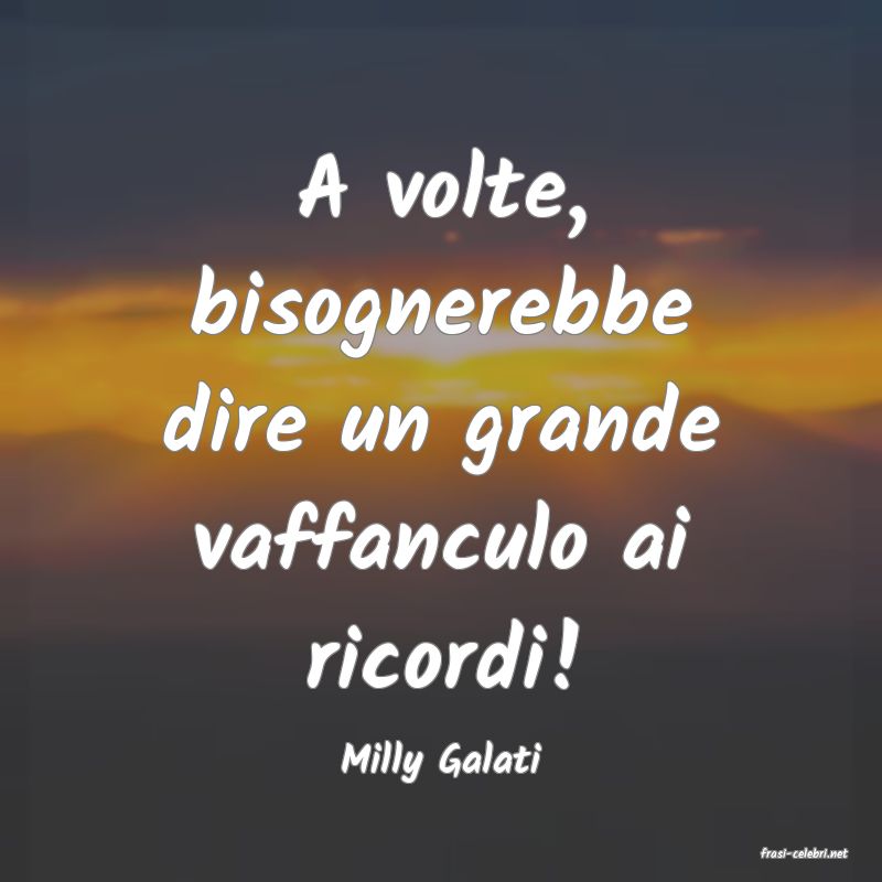 frasi di  Milly Galati
