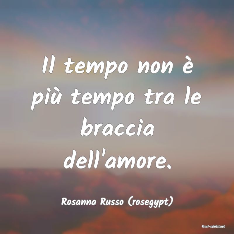 frasi di  Rosanna Russo (rosegypt)
