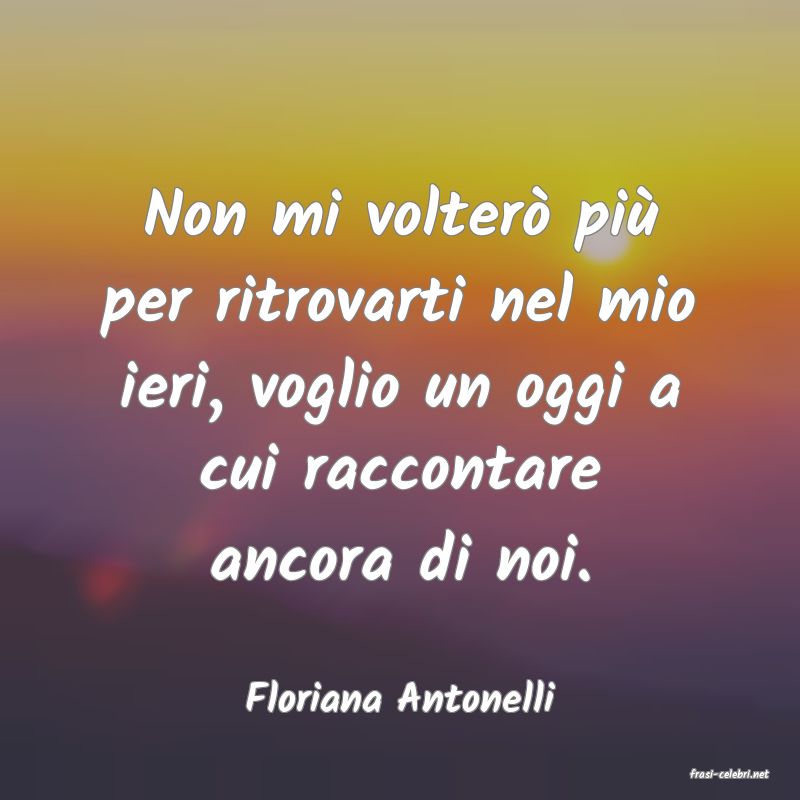 frasi di  Floriana Antonelli
