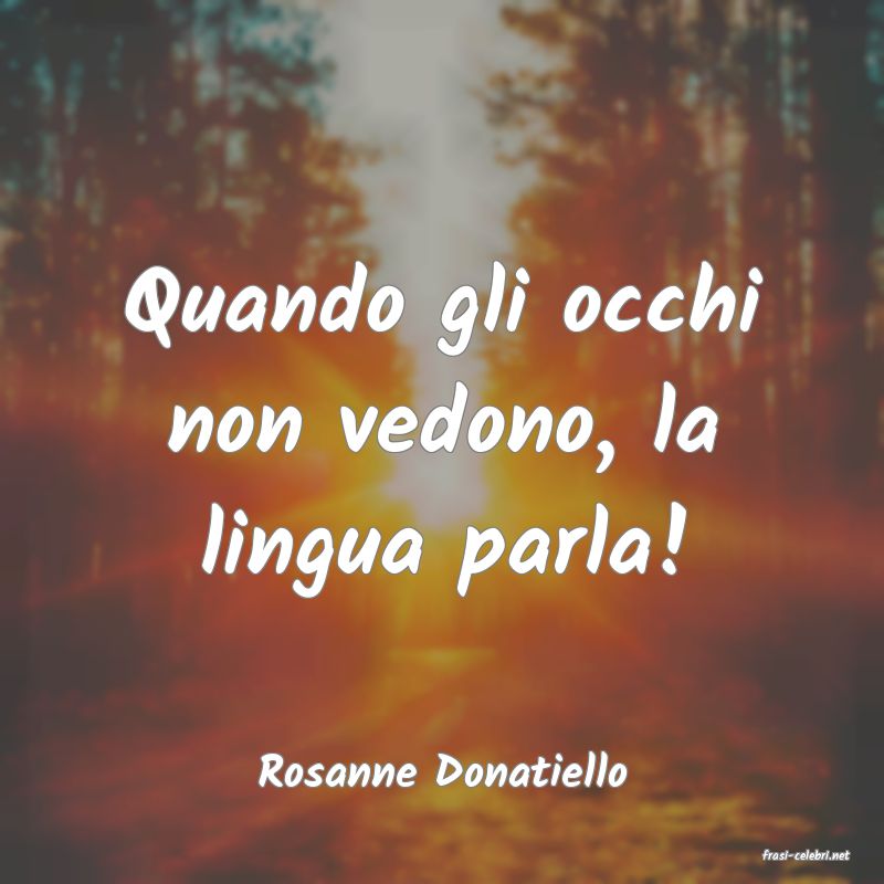 frasi di  Rosanne Donatiello
