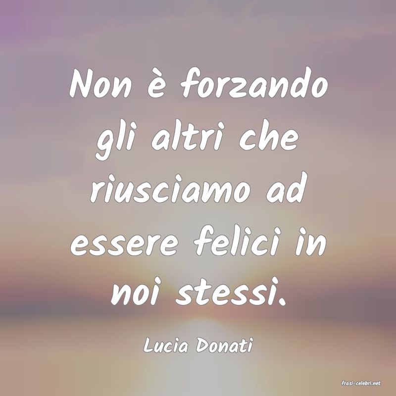 frasi di  Lucia Donati
