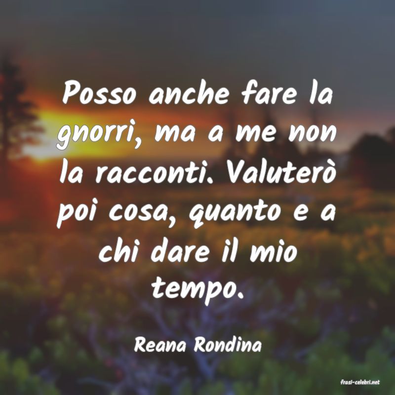 frasi di  Reana Rondina

