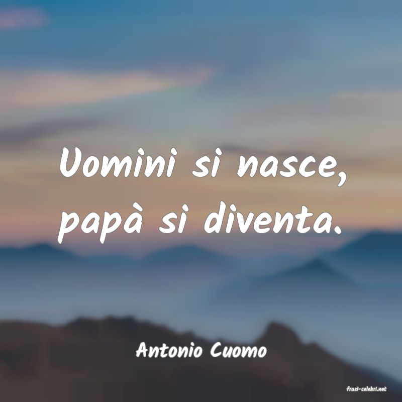 frasi di  Antonio Cuomo
