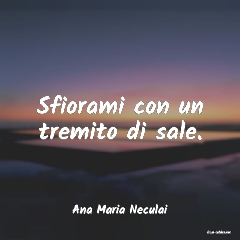 frasi di  Ana Maria Neculai
