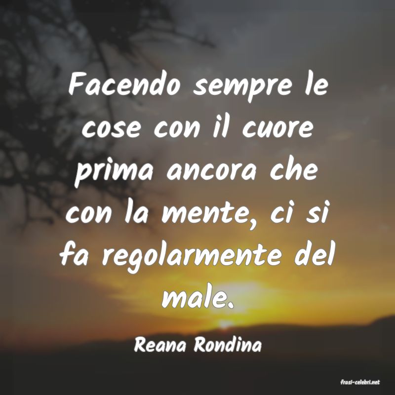 frasi di  Reana Rondina
