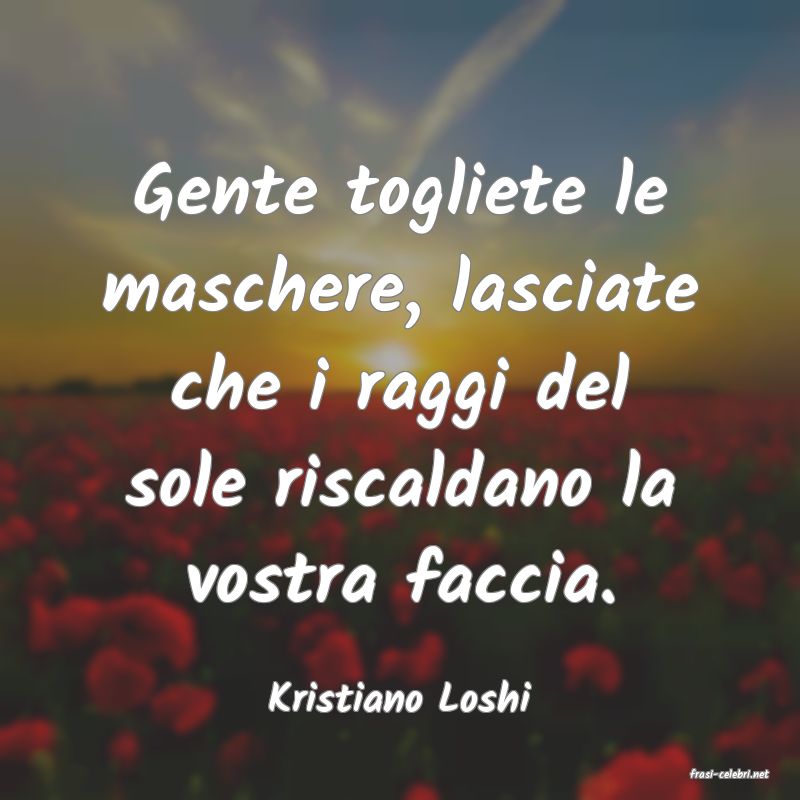 frasi di  Kristiano Loshi
