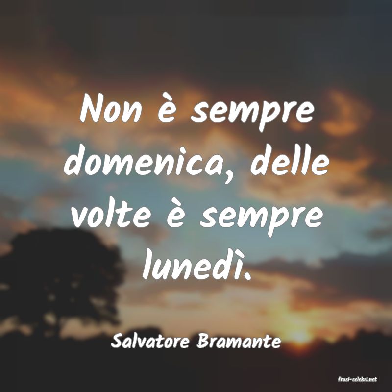 frasi di  Salvatore Bramante

