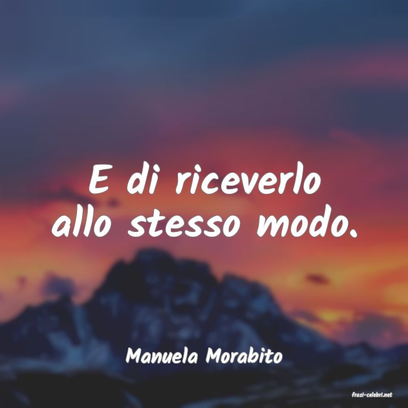 frasi di  Manuela Morabito
