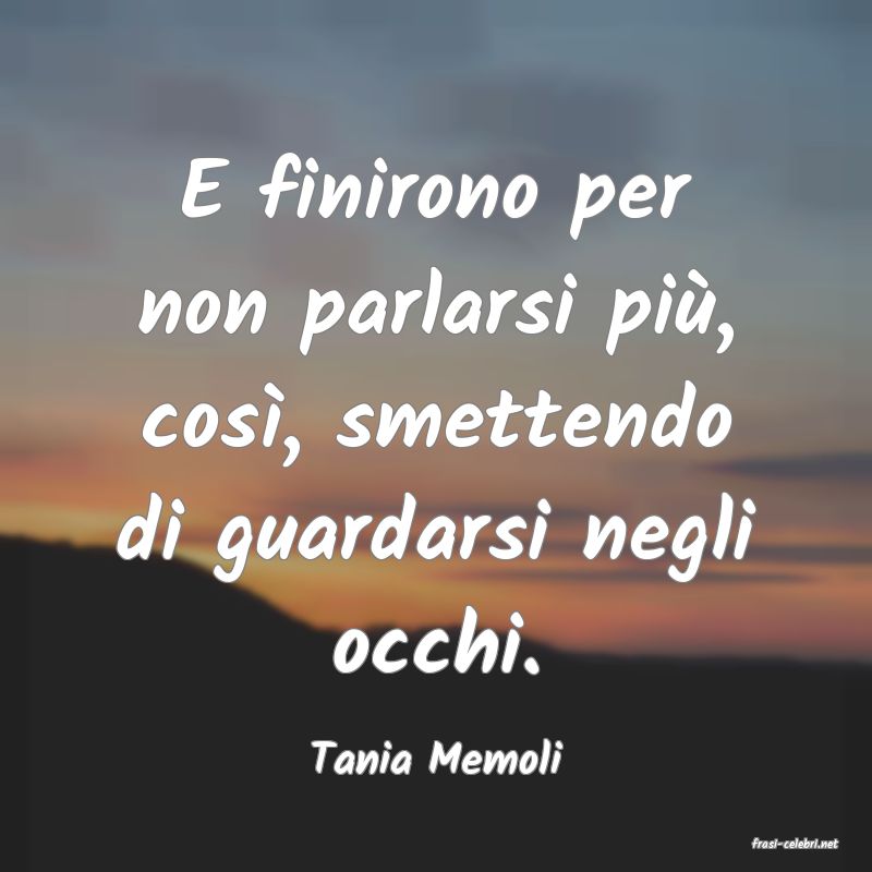 frasi di  Tania Memoli
