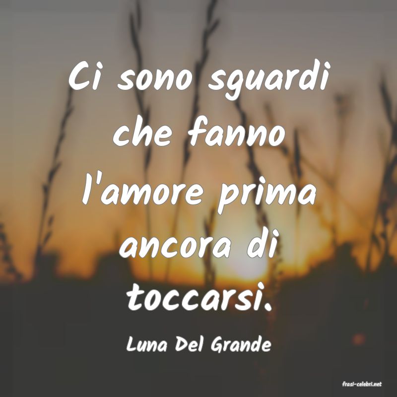 frasi di  Luna Del Grande
