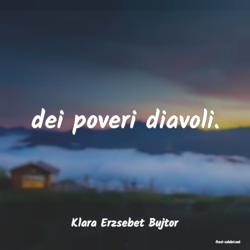 frasi di Klara Erzsebet Bujtor