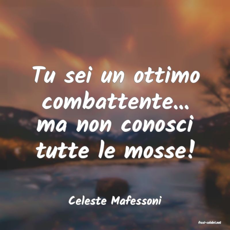 frasi di  Celeste Mafessoni
