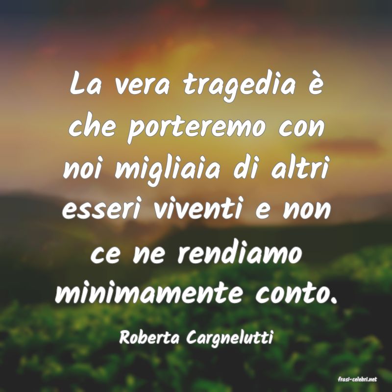 frasi di  Roberta Cargnelutti
