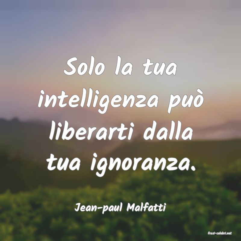 frasi di  Jean-paul Malfatti
