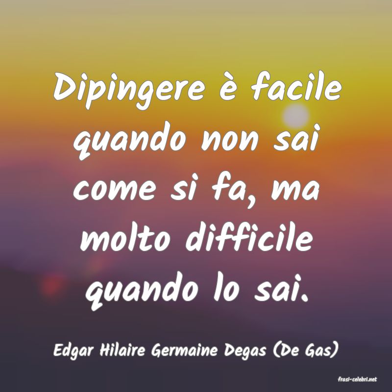 frasi di Edgar Hilaire Germaine Degas (De Gas)