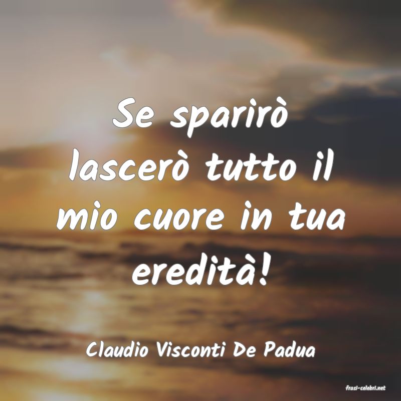 frasi di  Claudio Visconti De Padua
