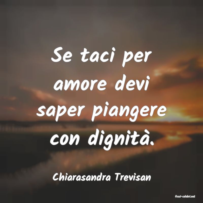 frasi di  Chiarasandra Trevisan
