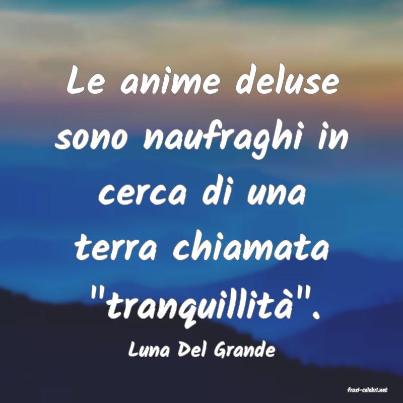 frasi di  Luna Del Grande

