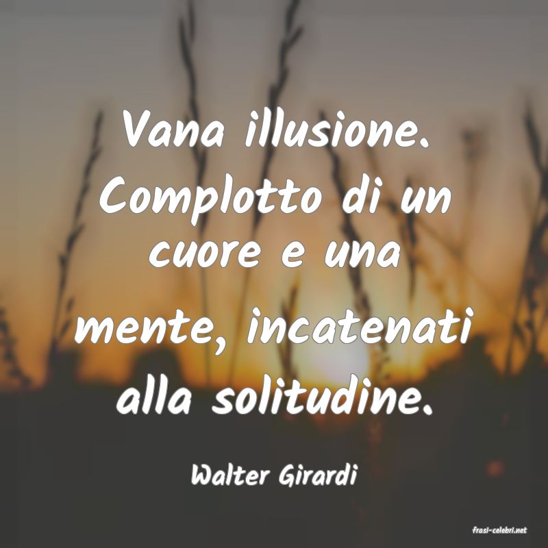 frasi di  Walter Girardi
