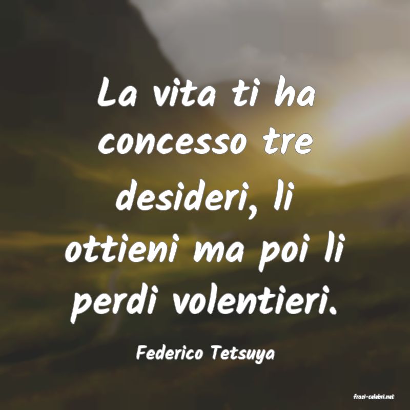 frasi di  Federico Tetsuya
