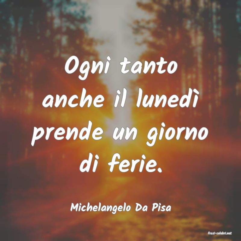 frasi di  Michelangelo Da Pisa
