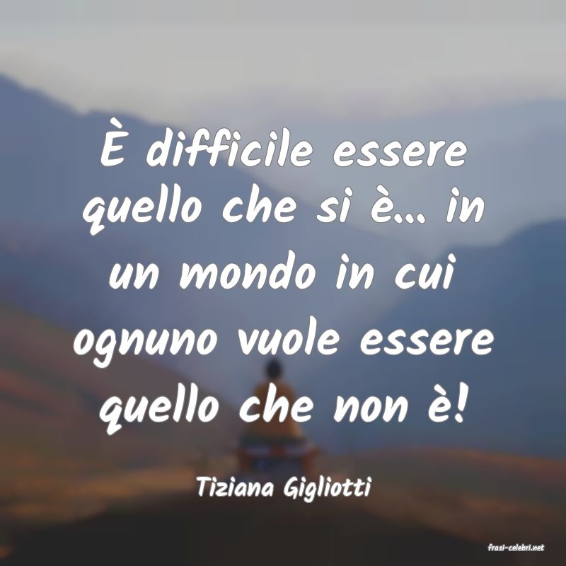 frasi di  Tiziana Gigliotti
