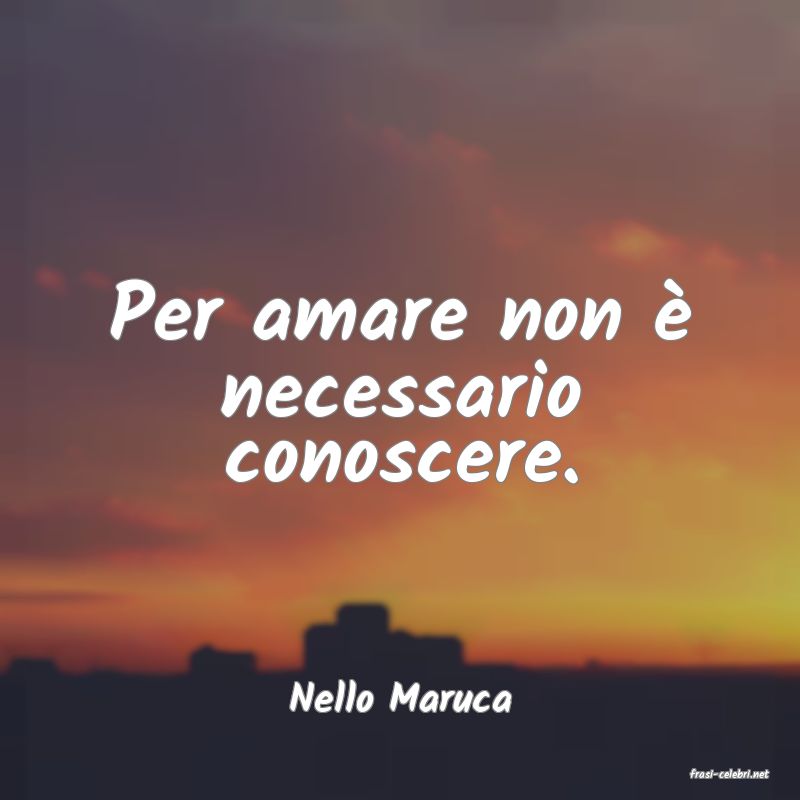 frasi di  Nello Maruca
