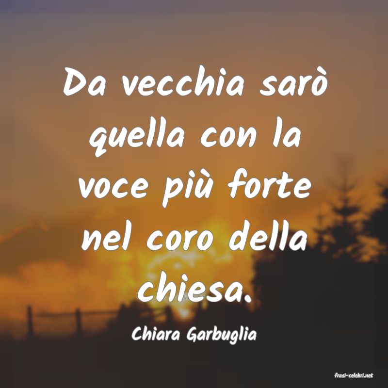 frasi di  Chiara Garbuglia

