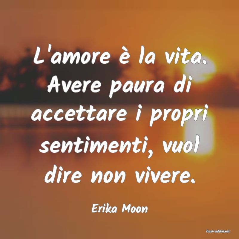 frasi di  Erika Moon
