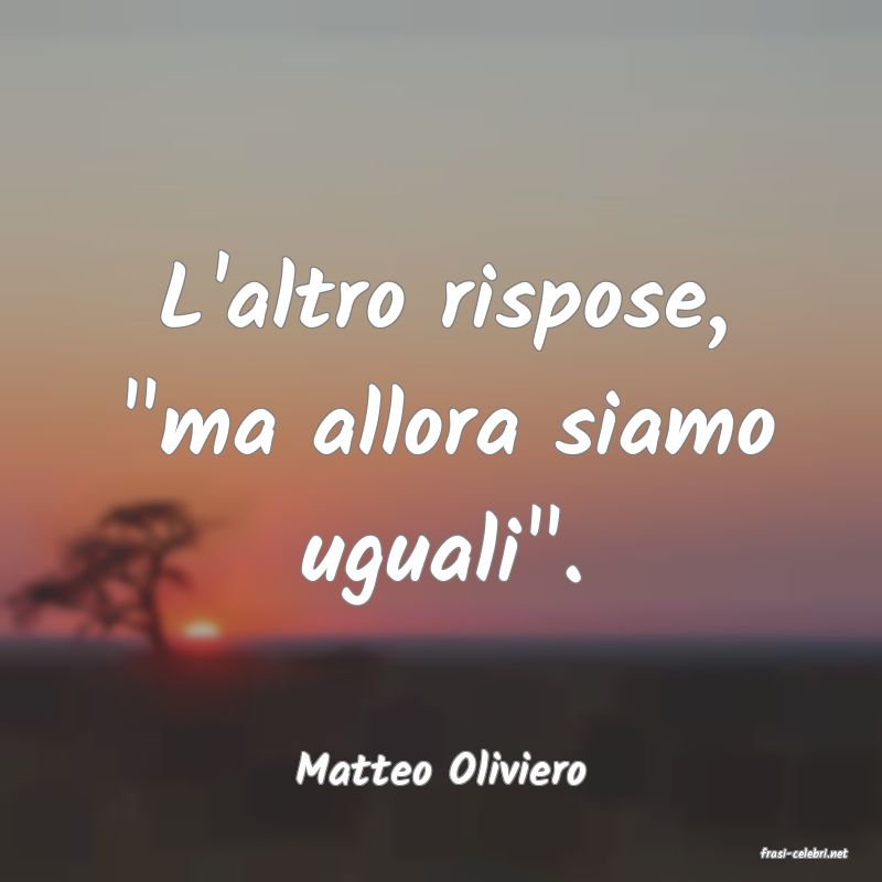 frasi di  Matteo Oliviero
