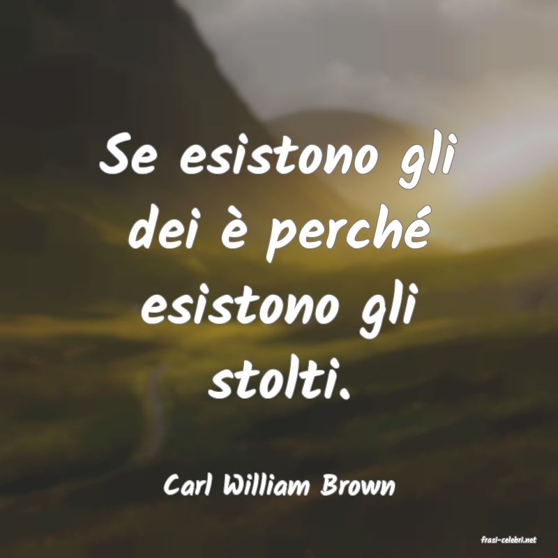 frasi di  Carl William Brown
