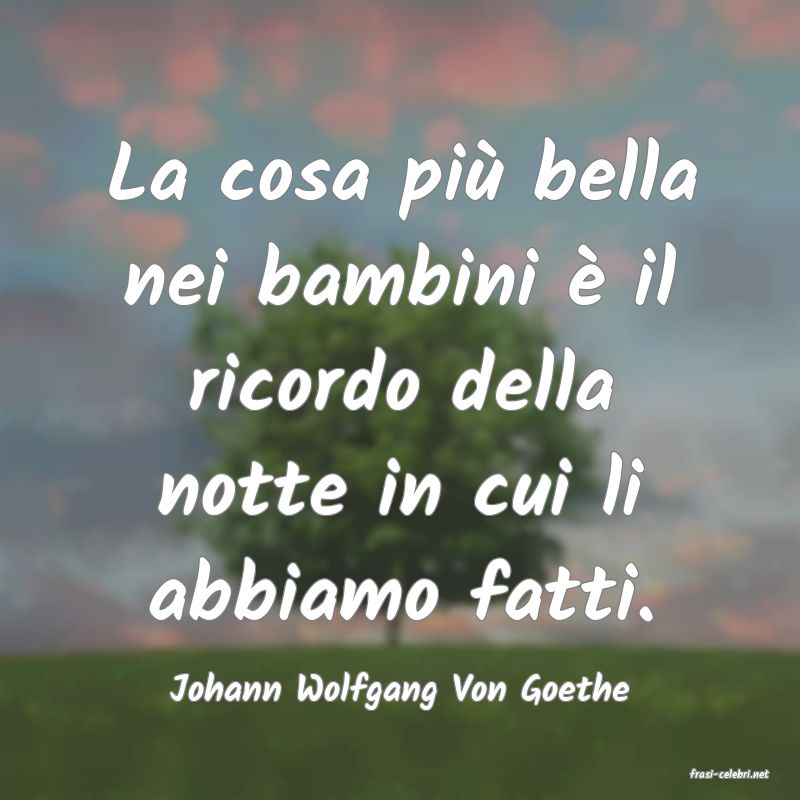 frasi di  Johann Wolfgang Von Goethe
