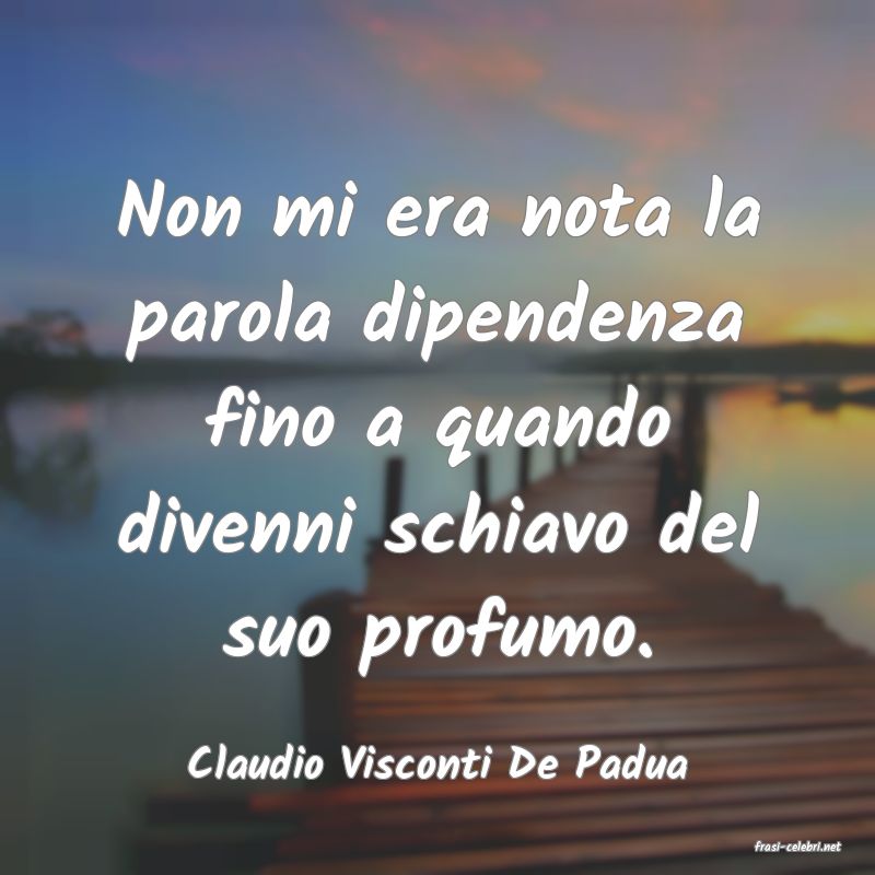 frasi di  Claudio Visconti De Padua
