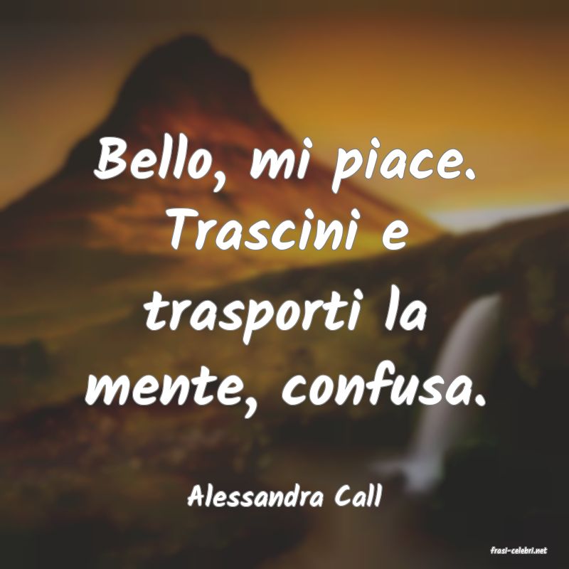 frasi di  Alessandra Call
