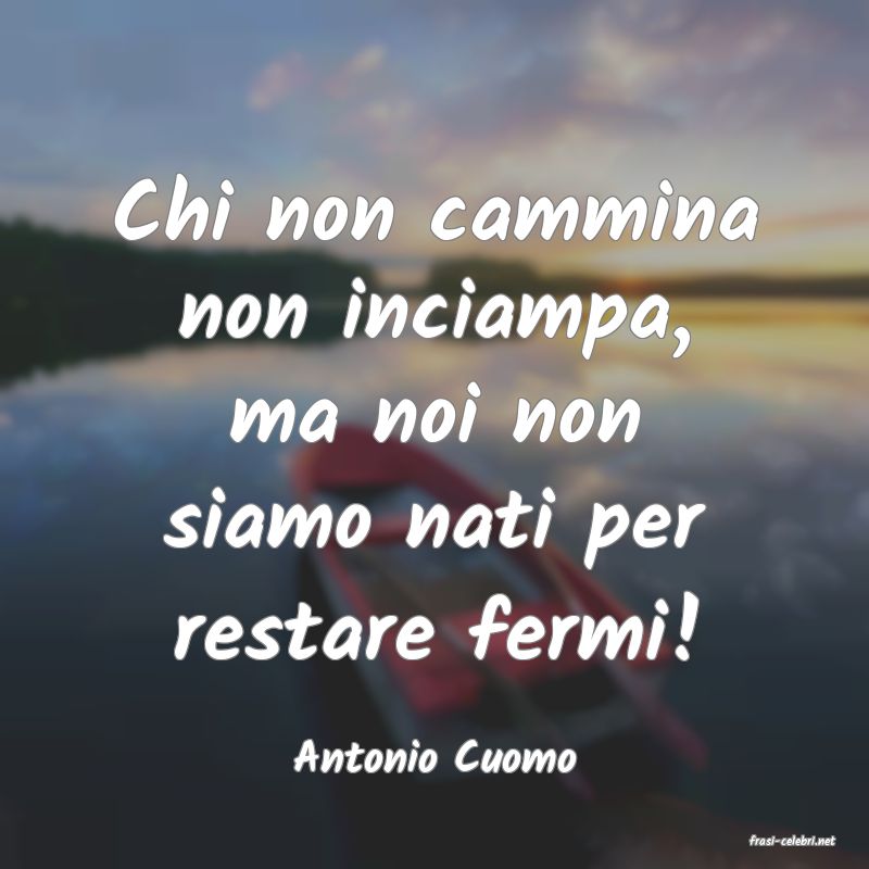 frasi di  Antonio Cuomo
