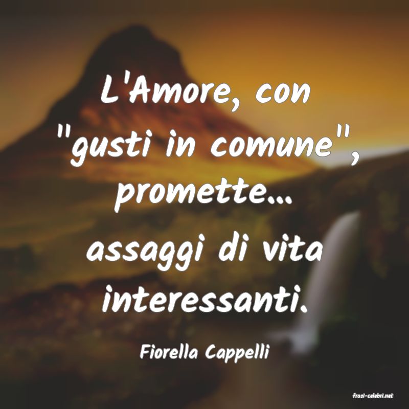 frasi di  Fiorella Cappelli
