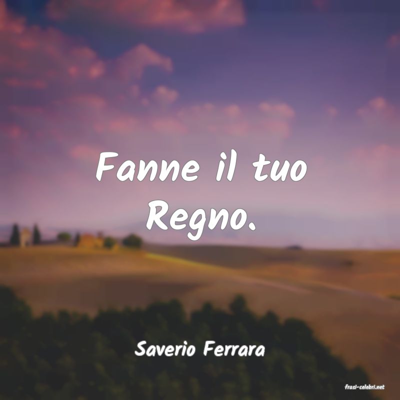 frasi di  Saverio Ferrara
