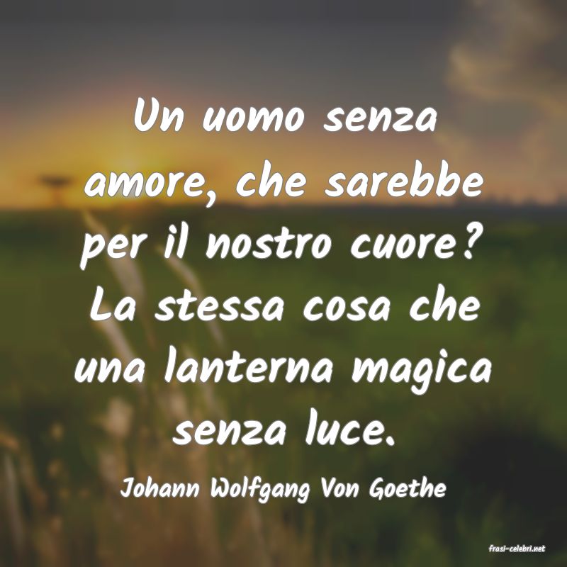 frasi di  Johann Wolfgang Von Goethe
